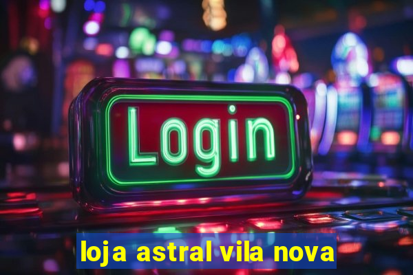 loja astral vila nova